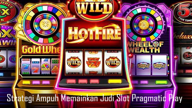 Strategi Ampuh Memainkan Judi Slot Pragmatic Play