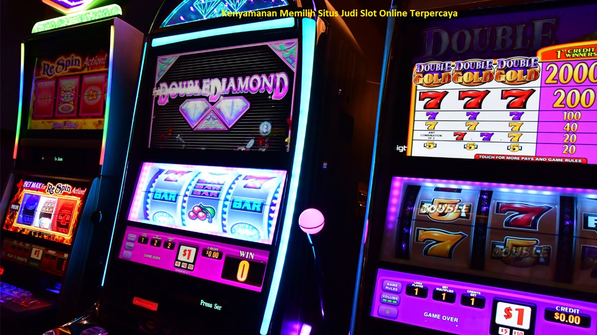 Kenyamanan Memilih Situs Judi Slot Online Terpercaya